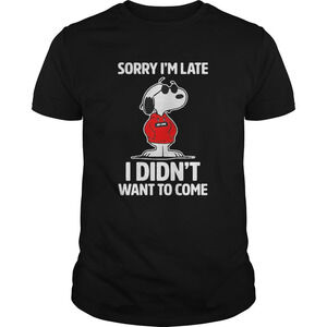 Sorry Im Late I Didnt Want To Come Shirt